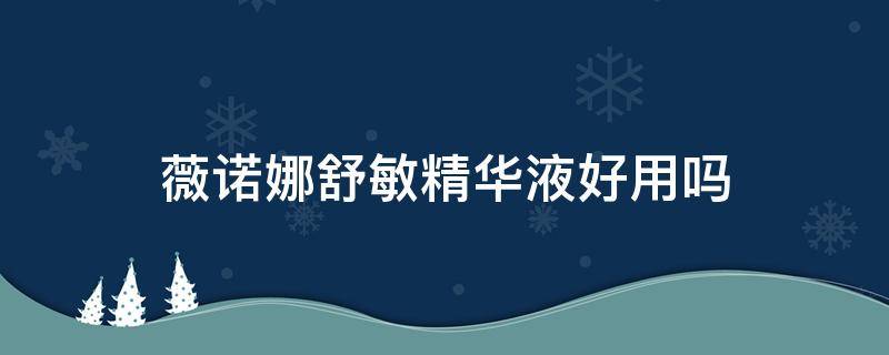 薇诺娜舒敏精华液好用吗（薇诺娜的舒敏保湿精华液效果怎么样）