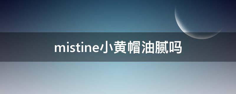 mistine小黄帽油腻吗 mistine小黄帽正品