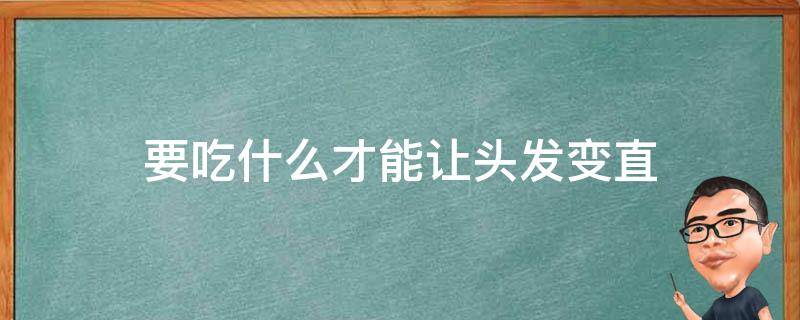 要吃什么才能让头发变直 吃什么可以让头发变直