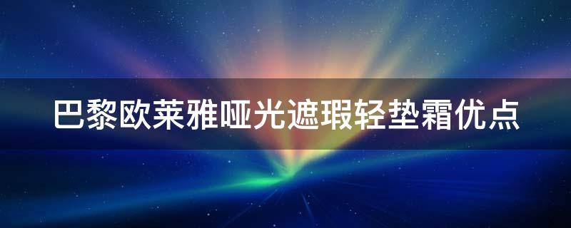 巴黎欧莱雅哑光遮瑕轻垫霜优点 巴黎欧莱雅彩妆