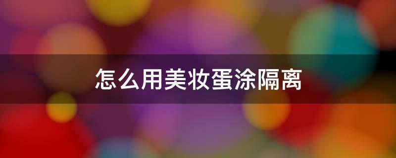 怎么用美妆蛋涂隔离 怎么用美妆蛋涂隔离霜视频