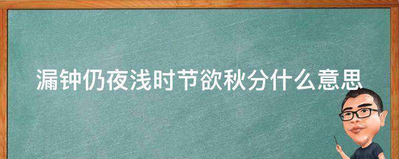 漏钟仍夜浅时节欲秋分什么意思（漏钟是什么意思是什么）