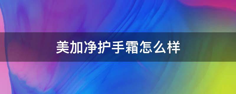 美加净护手霜怎么样 美加净护手霜好不好用