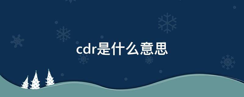 cdr是什么意思 医院cdr是什么意思