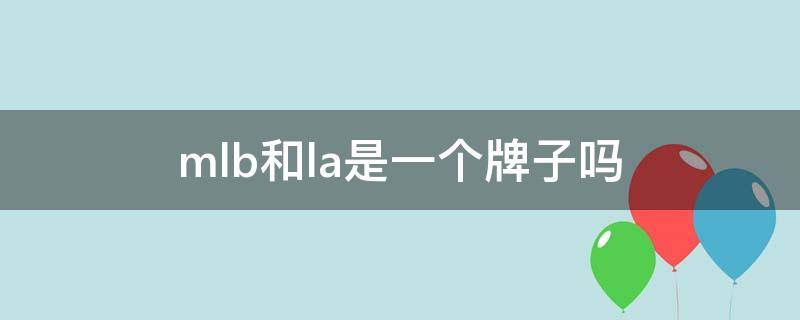 mlb和la是一个牌子吗 mlb和la哪个好看