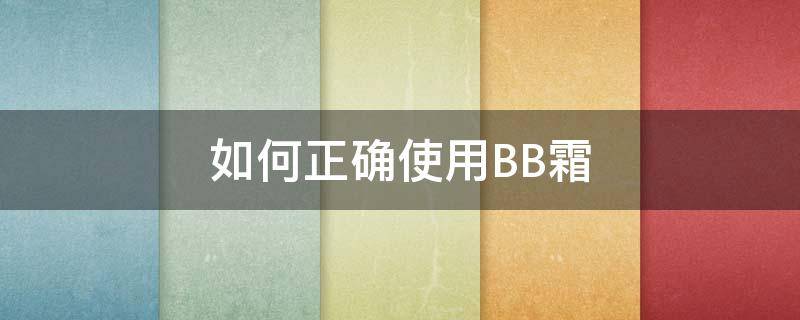 如何正确使用BB霜 怎么样使用bb霜