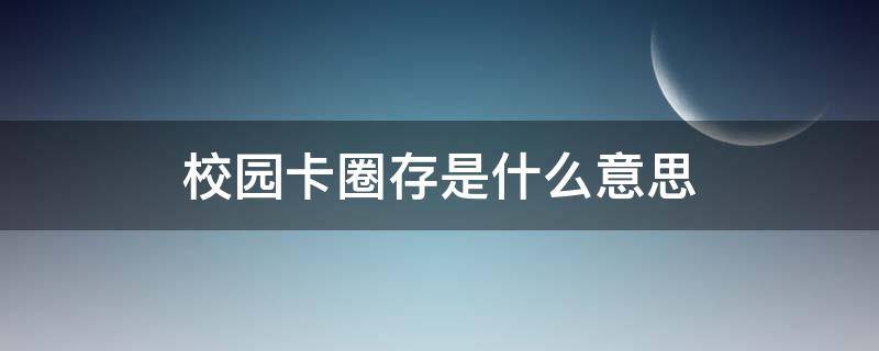 校园卡圈存是什么意思 校园卡 圈存