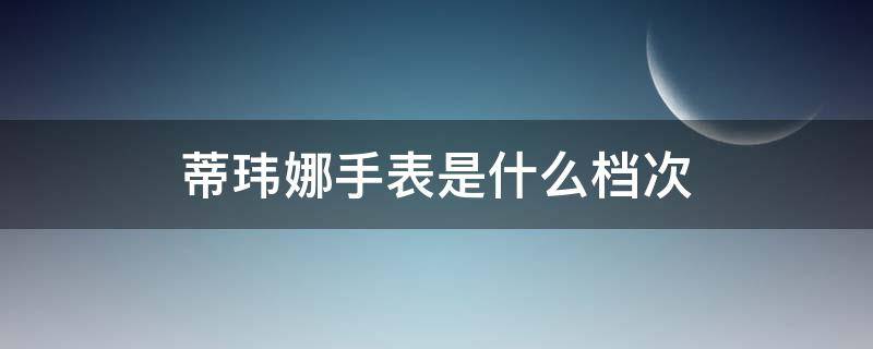 蒂玮娜手表是什么档次 宝菲伦手表是名牌吗