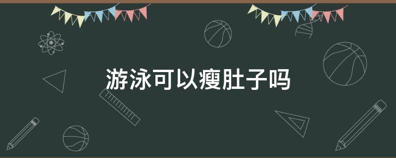 游泳可以瘦肚子吗（游泳可以瘦肚子吗?）