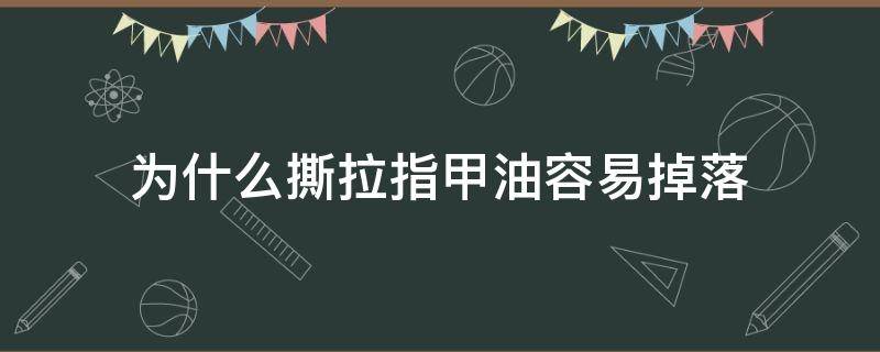 为什么撕拉指甲油容易掉落 为什么撕拉指甲油容易掉落出来