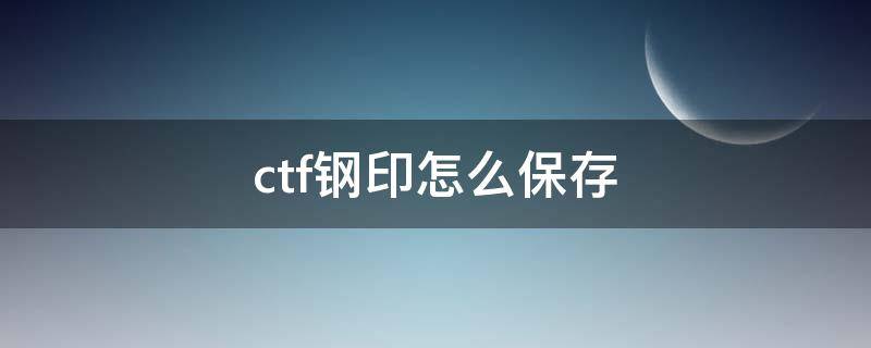 ctf钢印怎么保存 ctf项链钢印