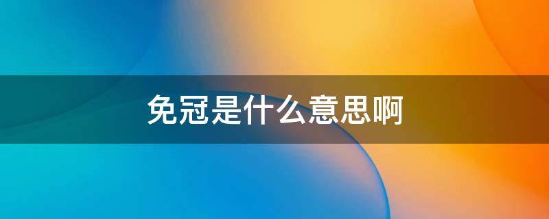 免冠是什么意思啊 免冠是什么意思啊