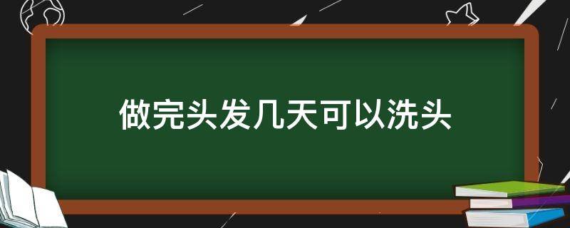 做完头发几天可以洗头（做完头发几天可以洗头简单）