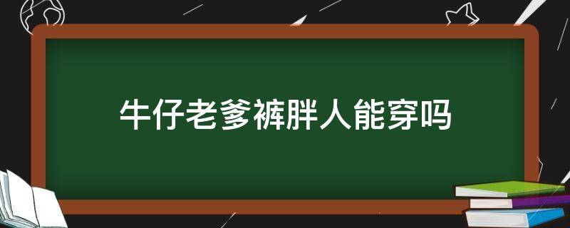 牛仔老爹裤胖人能穿吗 老爹牛仔裤适合矮小个子女生穿吗