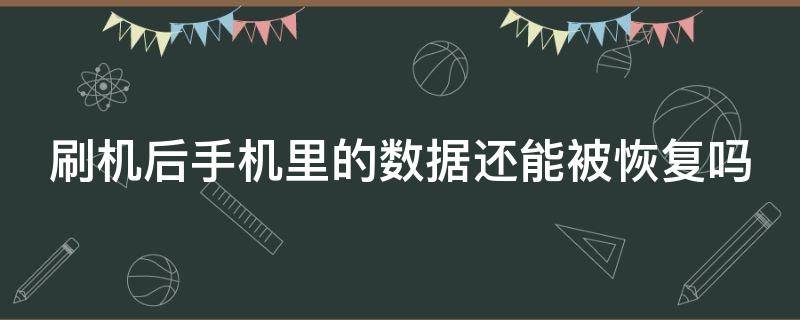 刷机后手机里的数据还能被恢复吗 刷机后手机里的数据还能被恢复吗苹果