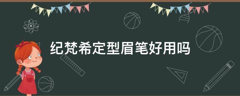 纪梵希定型眉笔好用吗（纪梵希眉笔哪个色号好）