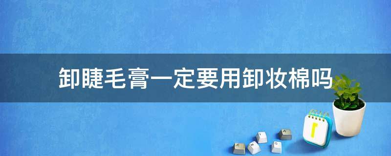 卸睫毛膏一定要用卸妆棉吗 卸睫毛膏的卸妆水