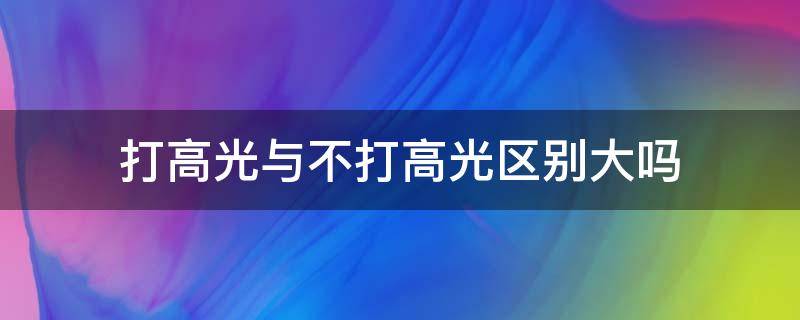 打高光与不打高光区别大吗 打高光其实非常的简单