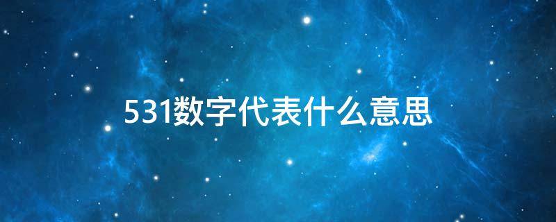 531数字代表什么意思（531数字代表什么意思爱情）