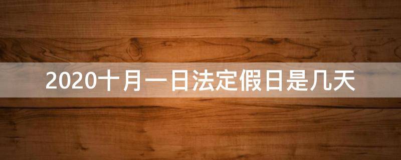 2020十月一日法定假日是几天 2020年十月一号法定假日