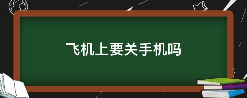 飞机上要关手机吗（飞机上要关手机吗2019）