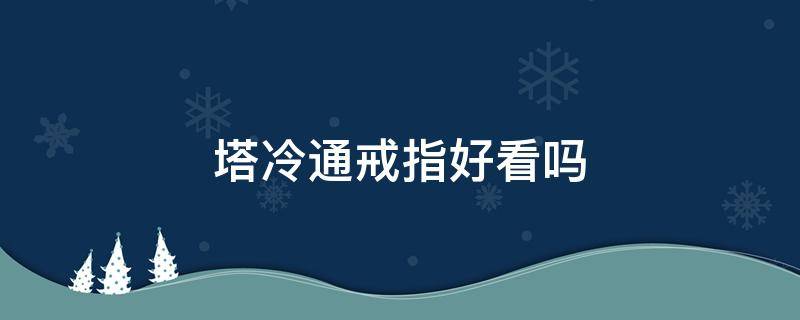 塔冷通戒指好看吗 圣经中塔冷通的比喻