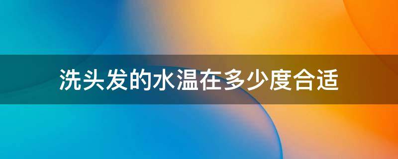 洗头发的水温在多少度合适 洗头发的水温最好是多少度