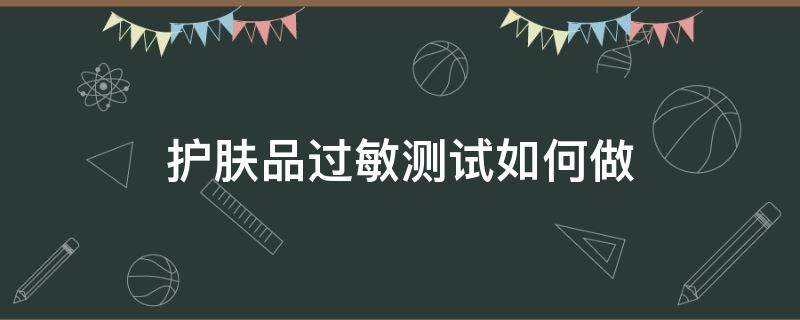 护肤品过敏测试如何做 护肤品过敏测试如何做的