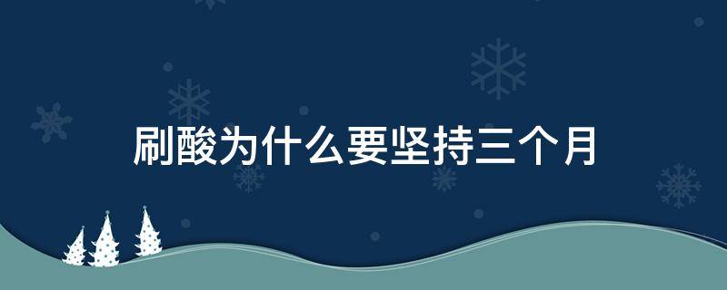 刷酸为什么要坚持三个月 刷酸为什么要洗掉