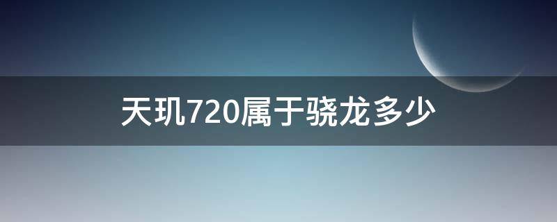 天玑720属于骁龙多少（天玑720是骁龙多少）