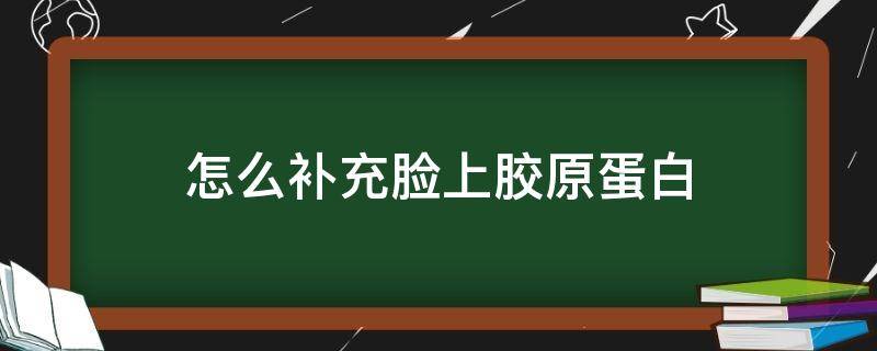 怎么补充脸上胶原蛋白 怎么补充脸上胶原蛋白的方法