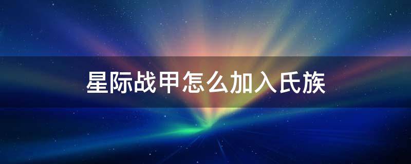 星际战甲怎么加入氏族（星际战甲怎么加入氏族条件）