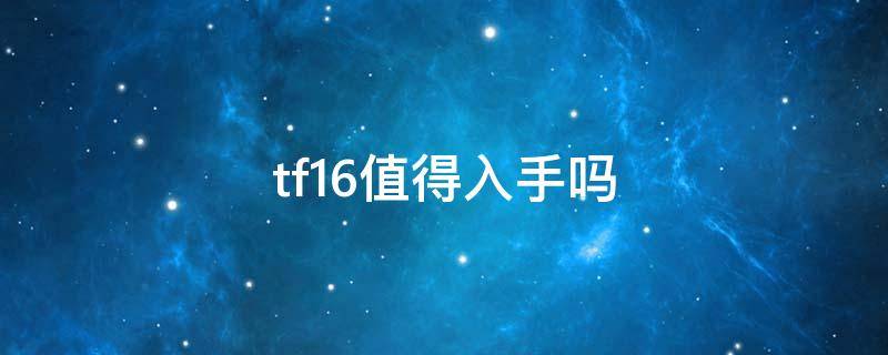 tf16值得入手吗（tf16哪款好）