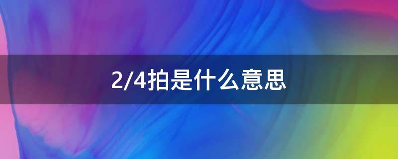 2/4拍是什么意思 2/4拍是什么意思几分音符