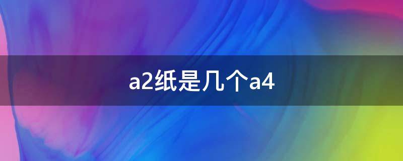 a2纸是几个a4（a2纸是几个a4纸）