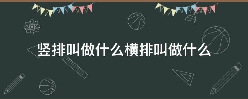 竖排叫做什么横排叫做什么 通常把竖排叫做什么横排叫做什么