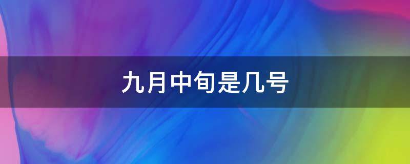 九月中旬是几号（九月中旬是多少号）