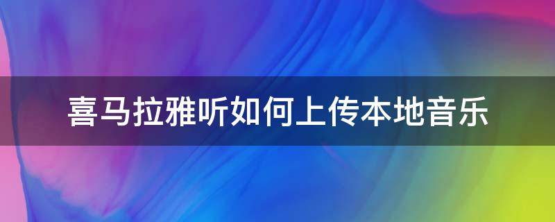 喜马拉雅听如何上传本地音乐 喜马拉雅怎么导入本地音乐