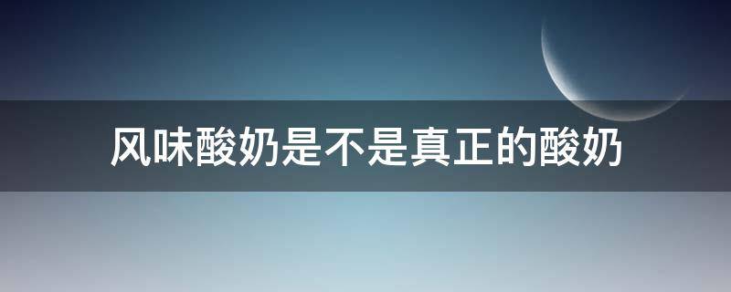 风味酸奶是不是真正的酸奶（风味酸奶是真正的酸奶吗）