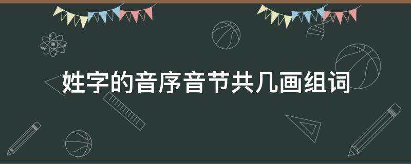 姓字的音序音节共几画组词 姓字的音序音节共几画组词是什么