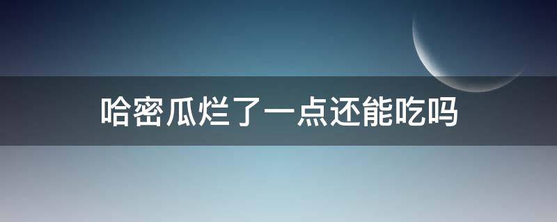 哈密瓜烂了一点还能吃吗 哈密瓜烂了一点还能吃吗?