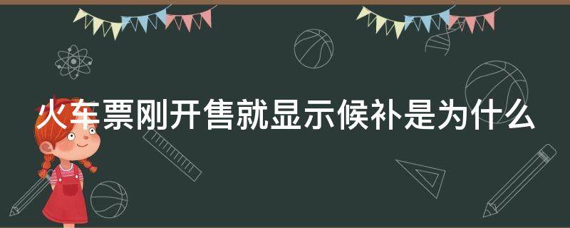 火车票刚开售就显示候补是为什么 为什么刚开始售票就显示候补