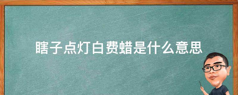 瞎子点灯白费蜡是什么意思（瞎子点灯的故事的启示）