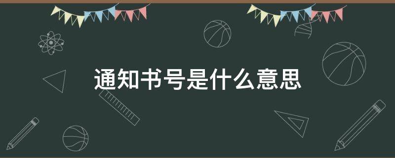 通知书号是什么意思 通知书号有什么用