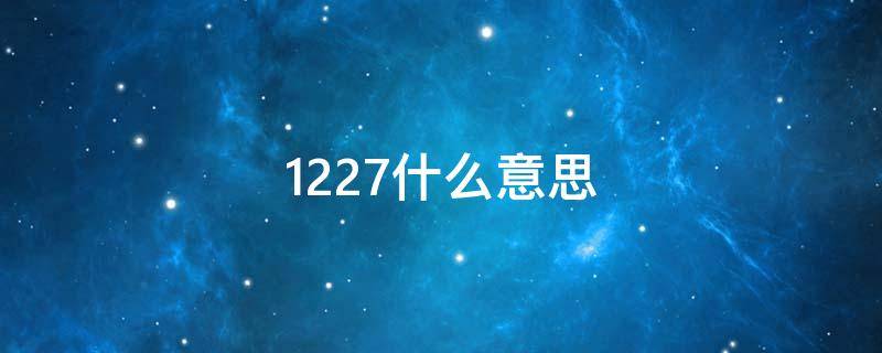 1227什么意思（1227是什么）