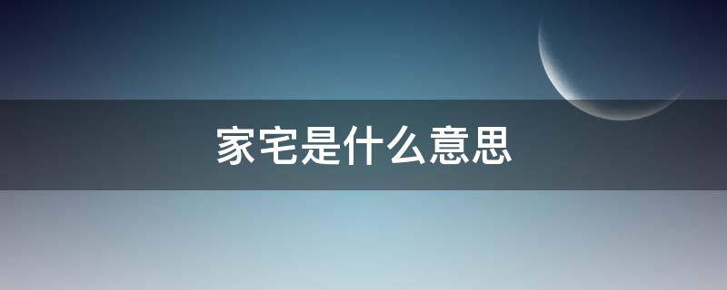 家宅是什么意思 家宅是什么意思?