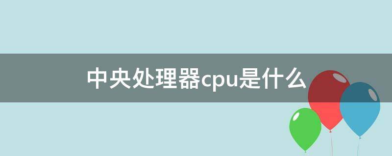 中央处理器cpu是什么 深入了解中央处理器cpu