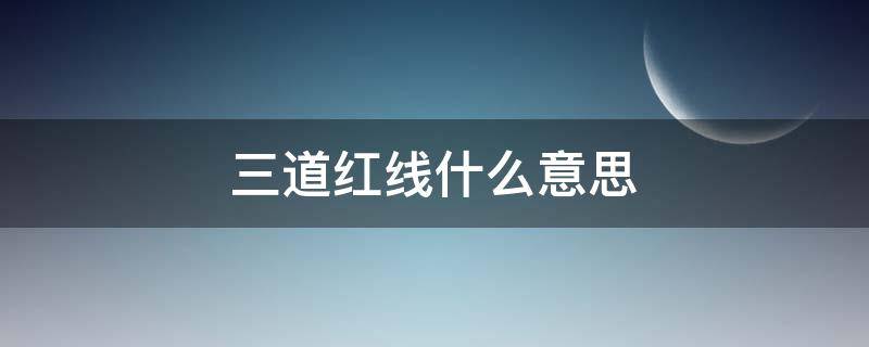 三道红线什么意思 三道红线什么意思啊