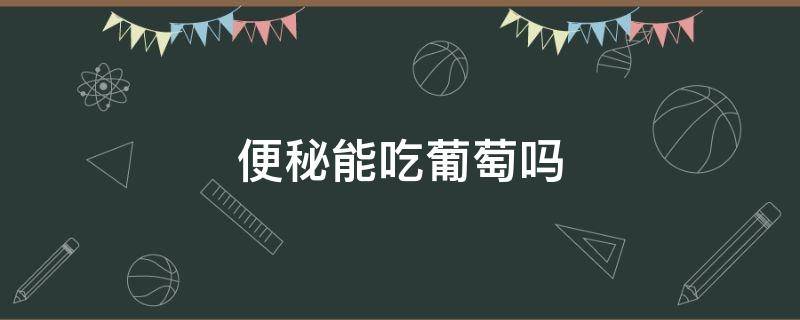 便秘能吃葡萄吗 便秘能吃葡萄吗小孩