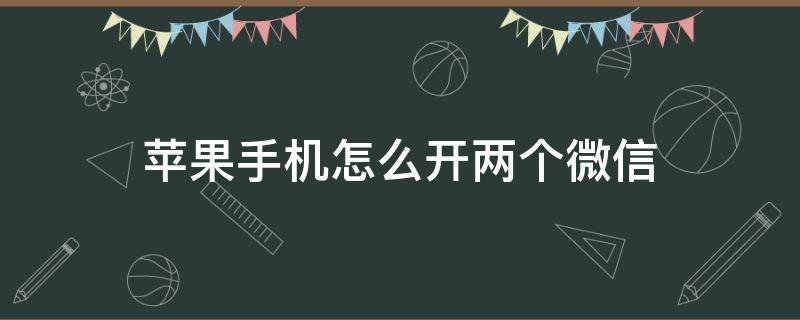 苹果手机怎么开两个微信 苹果手机怎么开两个微信免费版